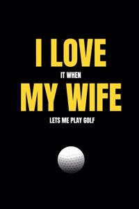 I love it when my wife lets me play golf