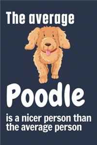 average Poodle is a nicer person than the average person