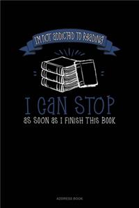I'm Not Addicted To Reading I Can Stop As Soon As I Finish This Book