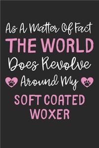 As A Matter Of Fact The World Does Revolve Around My Soft Coated Woxer