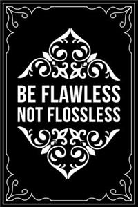 Be Flawless Not Flossless