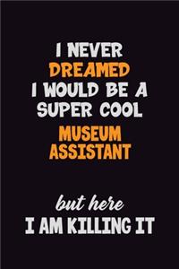 I Never Dreamed I would Be A Super Cool Museum Assistant But Here I Am Killing It