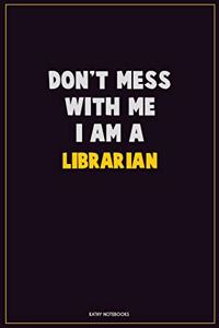 Don't Mess With Me, I Am A Librarian