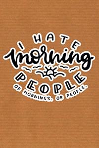 I Hate Morning People Or Mornings Or People