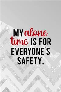 My Alone Time IS For Everyone's Safety.