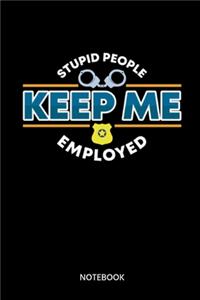 Stupid People Keep Me Employed Notebook