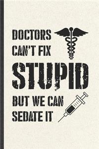 Doctors Can't Fix Stupid but We Can Sedate It