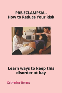 PRE-ECLAMPSIA - How to Reduce Your Risk