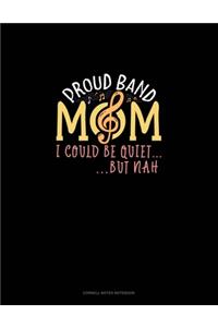 Proud Band Mom I Could Be Quiet.. But Nah