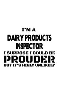 I'm A Dairy Products Inspector I Suppose I Could Be Prouder But It's Highly Unlikely
