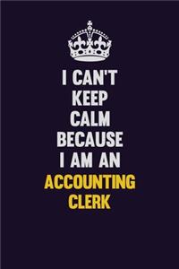 I can't Keep Calm Because I Am An Accounting Clerk