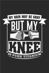 My Hair May Be Gray But My Knee Is Pure Titanium