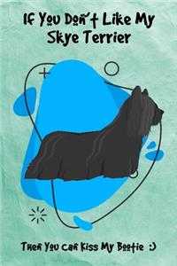 If You Don't Like My Skye Terrier Then You Can Kiss My Bootie