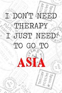 I Don't Need Therapy I Just Need To Go To Asia