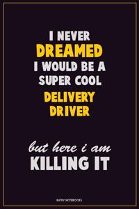 I Never Dreamed I would Be A Super Cool Delivery Driver But Here I Am Killing It