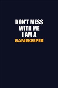 Don't Mess With Me I Am A Gamekeeper