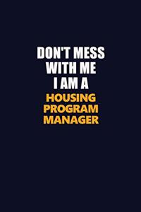 Don't Mess With Me I Am A Housing Program Manager
