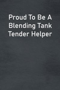 Proud To Be A Blending Tank Tender Helper
