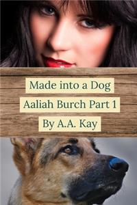 Made Into a Dog: Aaliah Burch Part 1