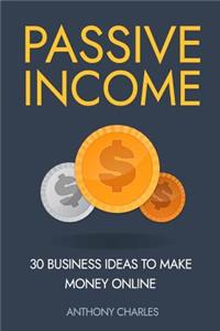 Passive Income: 30 Business Ideas to Make Money Online