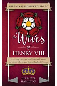 The Lazy Historian's Guide to the Wives of Henry VIII
