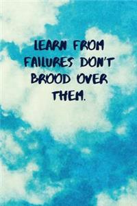 Learn from Failures Don't Brood Over Them