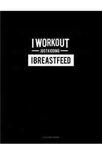 I Work Out Just Kidding I Breastfeed