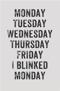 Monday Tuesday Wednesday Thursday Friday I Blinked Monday