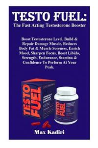 Testo Fuel: The Fast Acting Testosterone Booster: Boost Testosterone Level, Build & Repair Damage Muscle, Reduces Body Fat & Muscle Soreness, Enrich Mood, Sharpen Focus, Boost Libido, Strength, Endurance, Stamina & Confidence to Perform at Your Pea