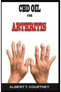 CBD Oil for Arthritis: Complete Guide to CBD Oil for Chronic Pain Relief and a Perfect Cure for Arthritis