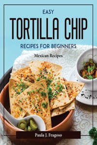 EASY TORTILLA CHIP RECIPES FOR BEGINNERS