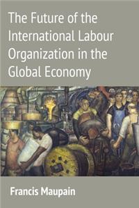 Future of the International Labour Organization in the Global Economy