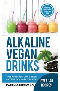 Alkaline Vegan Drinks: Have More Energy, Lose Weight and Stimulate Massive Healing!