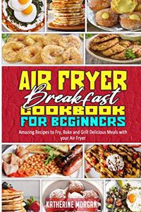 Air Fryer Breakfast Cookbook for Beginners