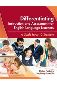 Differentiating Instruction and Assessment for English Language Learners: A Guide for K - 12 Teachers