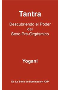 Tantra - Descubriendo El Poder del Sexo Pre-Orgasmico