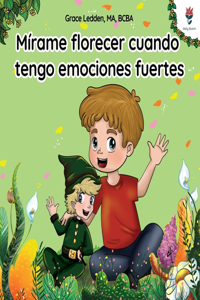 Mírame florecer cuando tengo emociones fuertes: Una historia de afrontamiento para niños con autismo sobre cómo gestionar las emociones, practicar habilidades sociales y manejar las emociones fuer