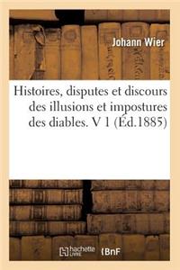 Histoires, Disputes Et Discours Des Illusions Et Impostures Des Diables. V 1 (Éd.1885)