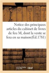 Notice Des Principaux Articles Du Cabinet de Livres de Feu M. Dont La Vente Se Fera En Sa Maison