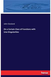 On a Certain Class of Functions with Line-Singularities