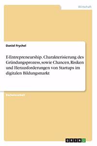 E-Entrepreneurship. Charakterisierung des Gründungsprozess, sowie Chancen, Risiken und Herausforderungen von Startups im digitalen Bildungsmarkt