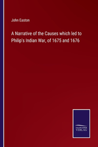 Narrative of the Causes which led to Philip's Indian War, of 1675 and 1676