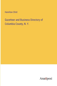 Gazetteer and Business Directory of Columbia County, N. Y.
