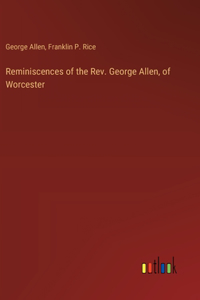 Reminiscences of the Rev. George Allen, of Worcester