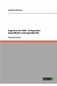 Jugend in der DDR. Alltagsleben Jugendlicher und Jugendpolitik