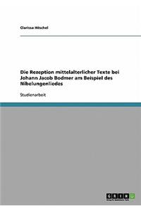 Rezeption mittelalterlicher Texte bei Johann Jacob Bodmer am Beispiel des Nibelungenliedes