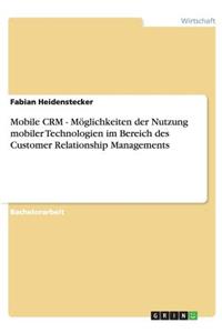 Mobile CRM. Möglichkeiten der Nutzung mobiler Technologien im Bereich des Customer Relationship Managements
