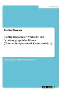 Richtig Telefonieren. Verkaufs- und Beratungsgespräche führen (Unterweisungsentwurf Kaufmann/-frau)