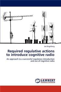 Required Regulative Actions to Introduce Cognitive Radio