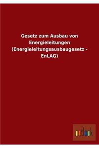 Gesetz Zum Ausbau Von Energieleitungen (Energieleitungsausbaugesetz - Enlag)